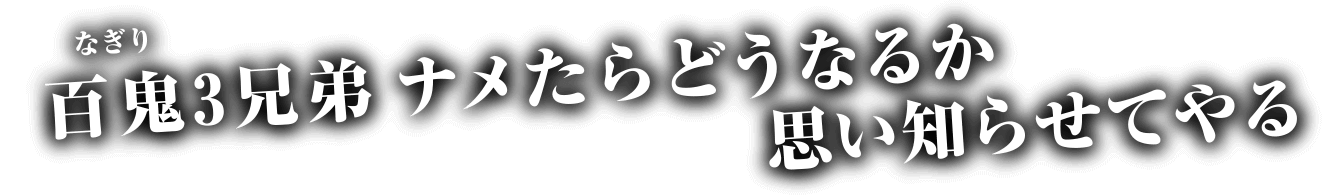 百鬼3兄弟 ナメたらどうなるか 思い知らせてやる